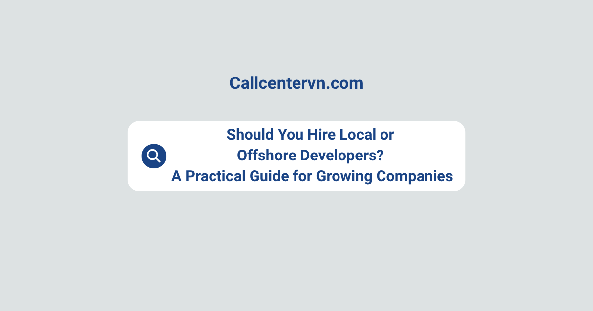 Should You Hire Local or Offshore Developers? A Practical Guide for Growing Companies | THIENTU BPO Vietnam